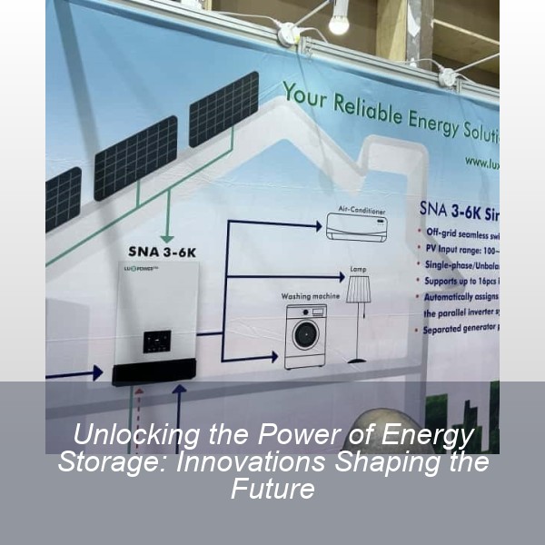 Unlocking the Power of Energy Storage: Innovations Shaping the Future
